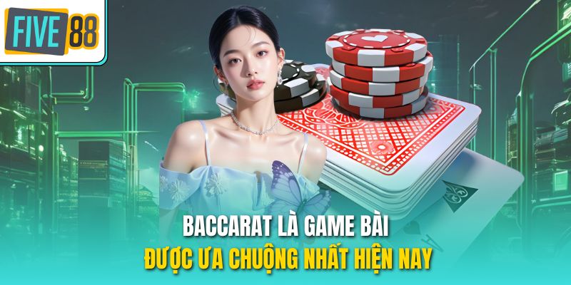 Baccarat là game bài được ưa chuộng nhất hiện nay