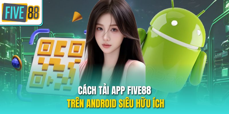 Cách tải app Five88 trên Android siêu hữu ích