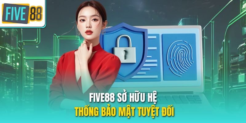 Five88 sở hữu hệ thống bảo mật tuyệt đối
