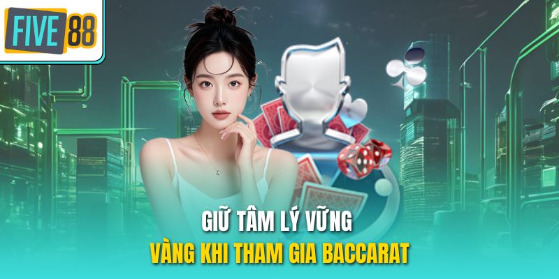 Giữ tâm lý vững vàng khi tham gia Baccarat